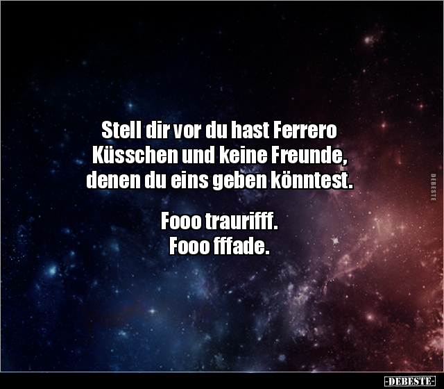 Stell dir vor du hast Ferrero Küsschen und keine Freunde.. - Lustige Bilder | DEBESTE.de