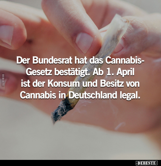 Der Bundesrat hat das Cannabis- Gesetz bestätigt.. - Lustige Bilder | DEBESTE.de
