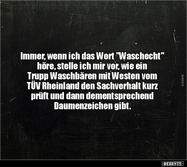 Immer, wenn ich das Wort "Waschecht" höre, stelle ich mir.. - Lustige Bilder | DEBESTE.de