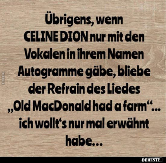 Übrigens, wenn CELINE DION nur mit den Vokalen in ihrem.. - Lustige Bilder | DEBESTE.de