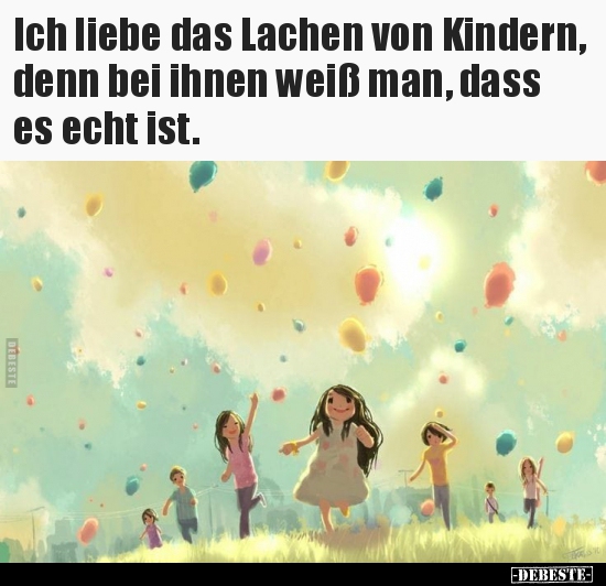 Ich liebe das Lachen von Kindern, denn bei ihnen weiß man.. - Lustige Bilder | DEBESTE.de