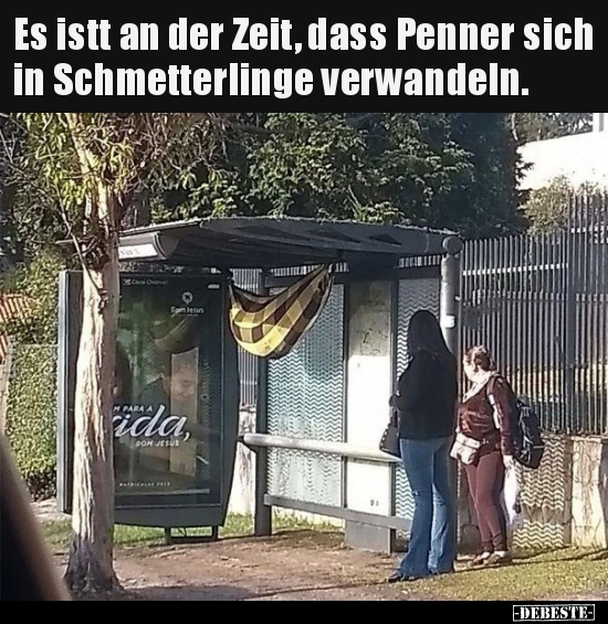 Es istt an der Zeit, dass Penner sich in Schmetterlinge.. - Lustige Bilder | DEBESTE.de