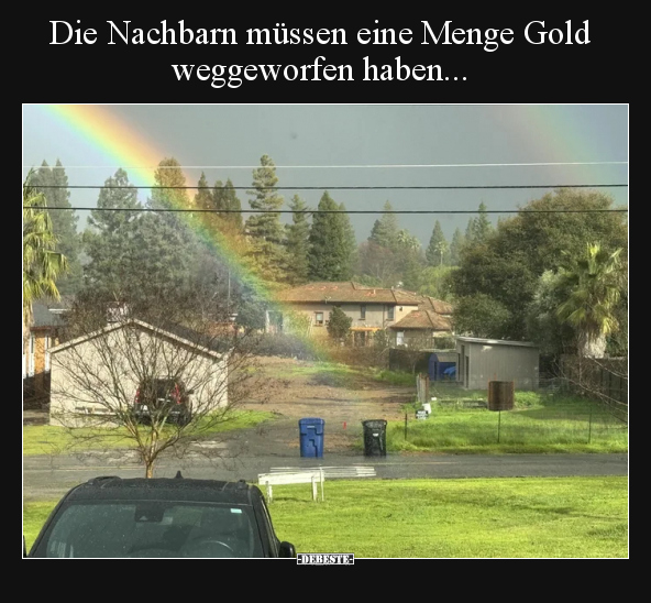 Die Nachbarn müssen eine Menge Gold weggeworfen.. - Lustige Bilder | DEBESTE.de