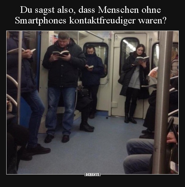 Du sagst also, dass Menschen ohne Smartphones.. - Lustige Bilder | DEBESTE.de