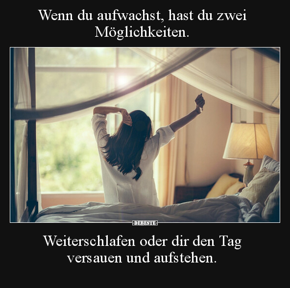 Wenn du aufwachst, hast du zwei Möglichkeiten... - Lustige Bilder | DEBESTE.de
