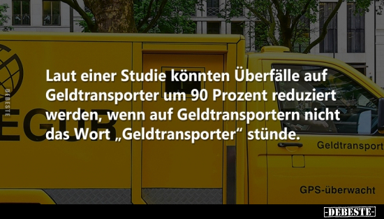 Laut einer Studie könnten Überfälle auf Geldtransporter.. - Lustige Bilder | DEBESTE.de