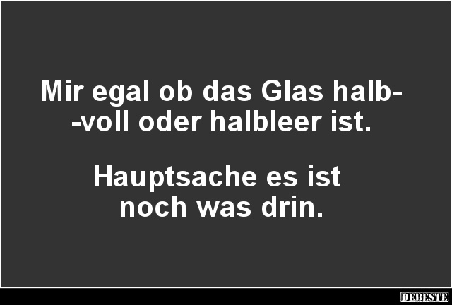 Mir egal ob das Glas halbvoll oder halbleer ist.. - Lustige Bilder | DEBESTE.de