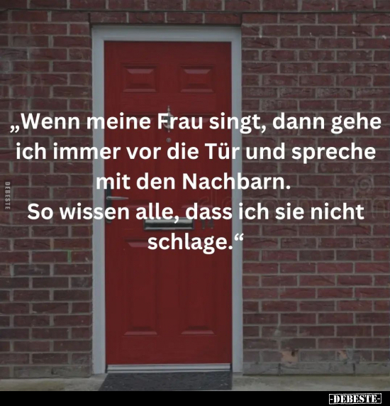 "Wenn meine Frau singt, dann gehe ich immer vor die Tür und.." - Lustige Bilder | DEBESTE.de