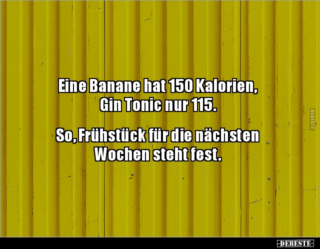 Eine Banane hat 150 Kalorien, Gin Tonic nur 115. So.. - Lustige Bilder | DEBESTE.de