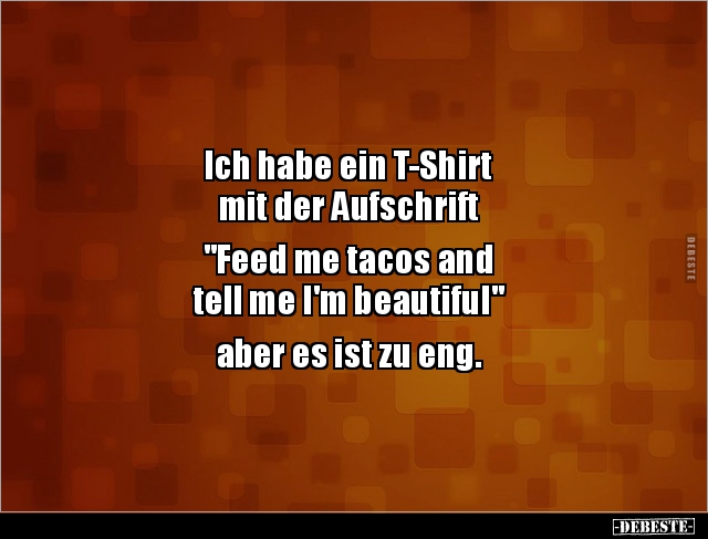 Ich habe ein T-Shirt mit der Aufschrift "Feed me tacos.." - Lustige Bilder | DEBESTE.de