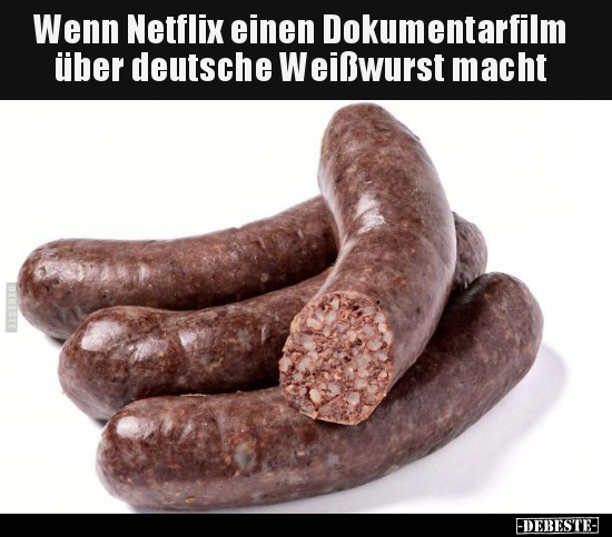 Wenn Netflix einen Dokumentarfilm über deutsche Weißwurst.. - Lustige Bilder | DEBESTE.de