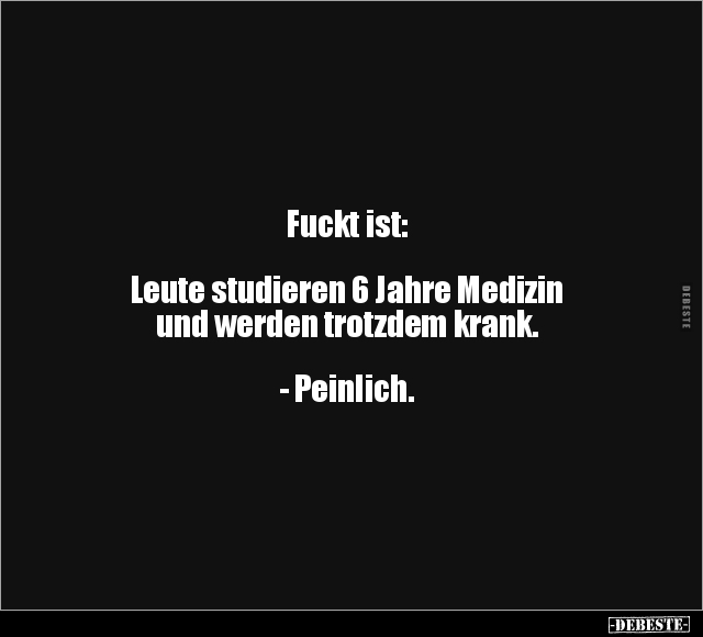 Fuckt ist:  Leute studieren 6 Jahre Medizin.. - Lustige Bilder | DEBESTE.de