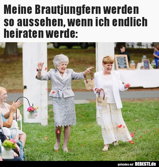 Meine Brautjungfern werden so aussehen, wenn ich endlich.. - Lustige Bilder | DEBESTE.de