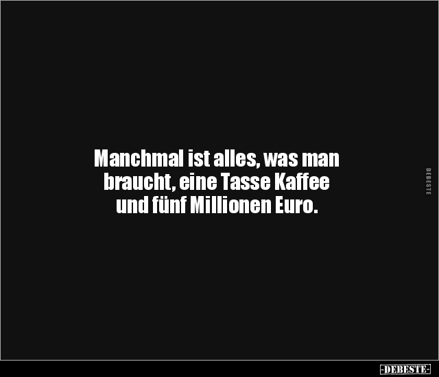 Manchmal ist alles, was man braucht, eine Tasse Kaffee.. - Lustige Bilder | DEBESTE.de