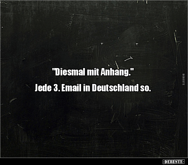 "Diesmal mit Anhang." Jede 3. Email in Deutschland so... - Lustige Bilder | DEBESTE.de