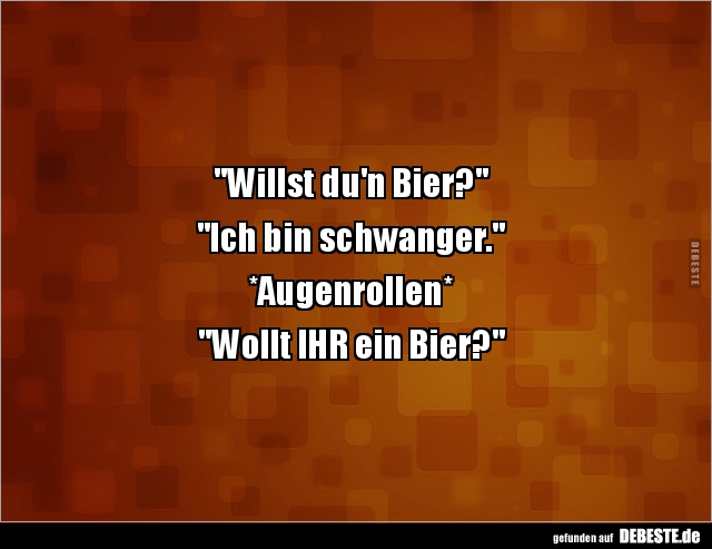 "Willst du'n Bier?"... - Lustige Bilder | DEBESTE.de