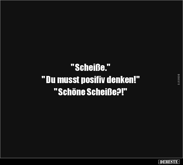 " Schei*ße." " Du musst posifiv denken!".. - Lustige Bilder | DEBESTE.de