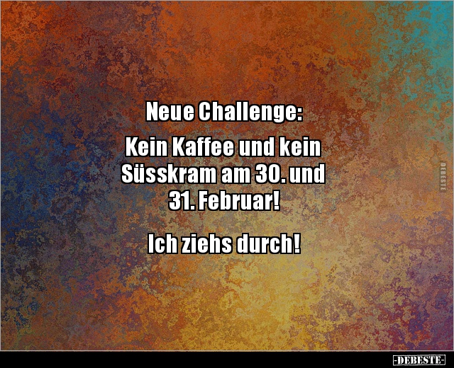 Neue Challenge: Kein Kaffee und kein Süsskram am.. - Lustige Bilder | DEBESTE.de