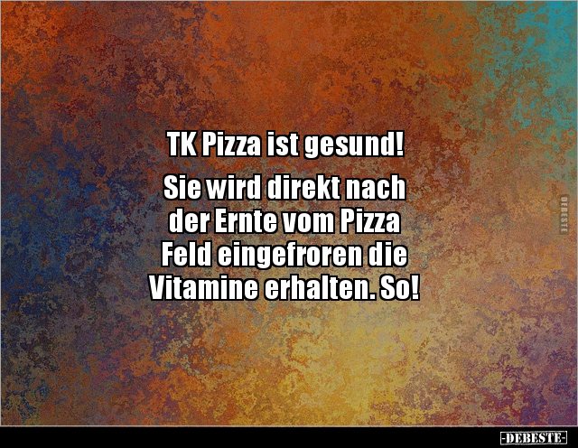TK Pizza ist gesund! Sie wird direkt nach der Ernte vom.. - Lustige Bilder | DEBESTE.de