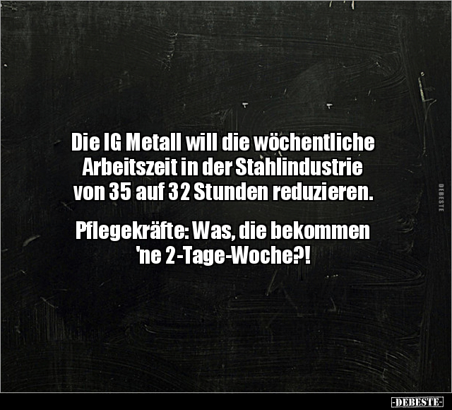 Die IG Metall will die wöchentliche Arbeitszeit.. - Lustige Bilder | DEBESTE.de