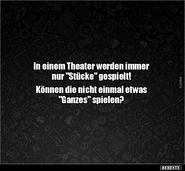 In einem Theater werden immer nur "Stücke" gespielt!.. - Lustige Bilder | DEBESTE.de