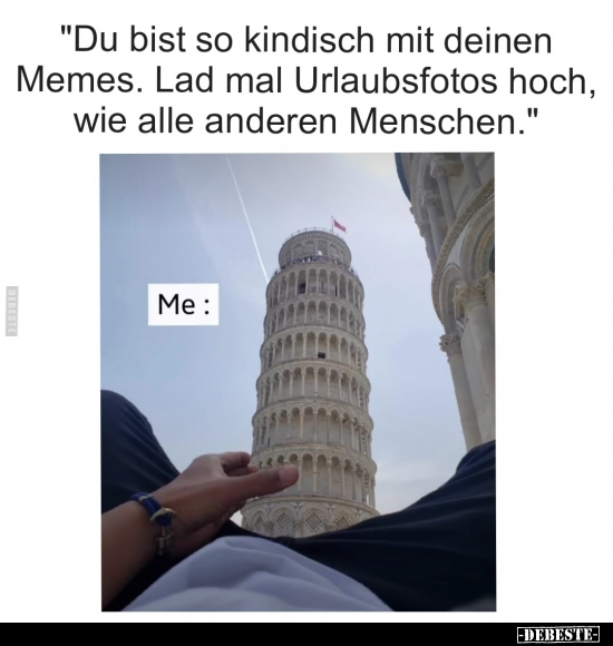 "Du bist so kindisch mit deinen Memes. Lad mal Urlaubsfotos.." - Lustige Bilder | DEBESTE.de