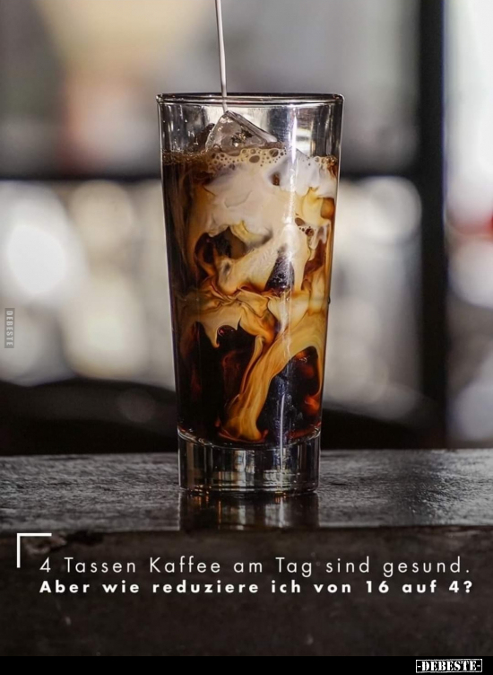 4 Tassen Kaffee am Tag sind gesund. Aber wie reduziere ich.. - Lustige Bilder | DEBESTE.de