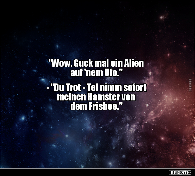 "Wow. Guck mal ein Alien auf 'nem Ufo." .. - Lustige Bilder | DEBESTE.de
