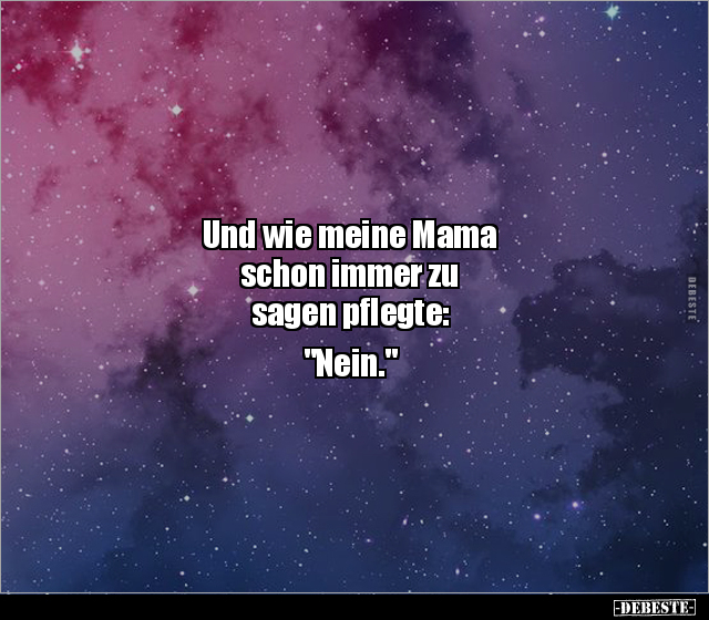 Und wie meine Mama schon immer zu sagen pflegte.. - Lustige Bilder | DEBESTE.de