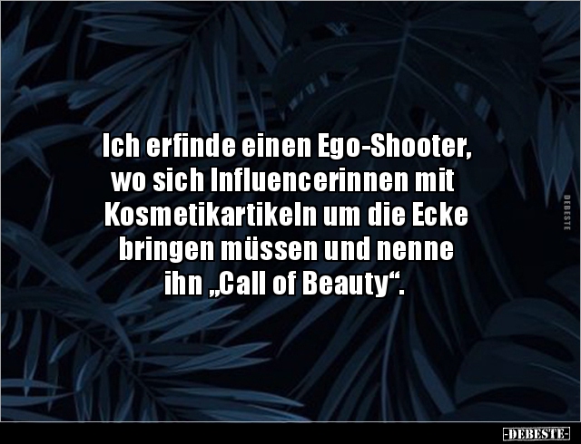Ich erfinde einen Ego-Shooter, wo sich Influencerinnen mit.. - Lustige Bilder | DEBESTE.de
