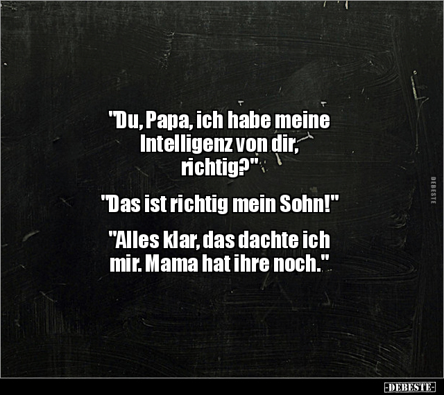 "Du, Papa, ich habe meine Intelligenz von dir.." - Lustige Bilder | DEBESTE.de