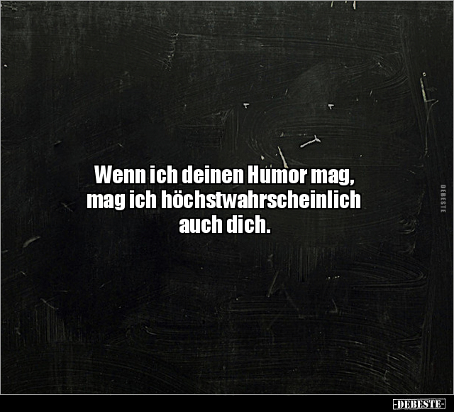 Wenn ich deinen Humor mag, mag ich höchstwahrscheinlich.. - Lustige Bilder | DEBESTE.de