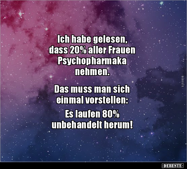 Ich habe gelesen, dass 20% aller Frauen Psychopharmaka.. - Lustige Bilder | DEBESTE.de