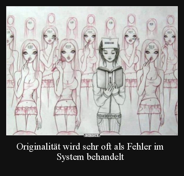 Originalität wird sehr oft als Fehler im System behandelt.. - Lustige Bilder | DEBESTE.de