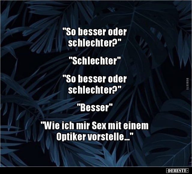 "So besser oder schlechter?" "Schlechter"... - Lustige Bilder | DEBESTE.de