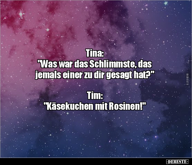 Tina: "Was war das Schlimmste, das jemals einer zu dir.." - Lustige Bilder | DEBESTE.de