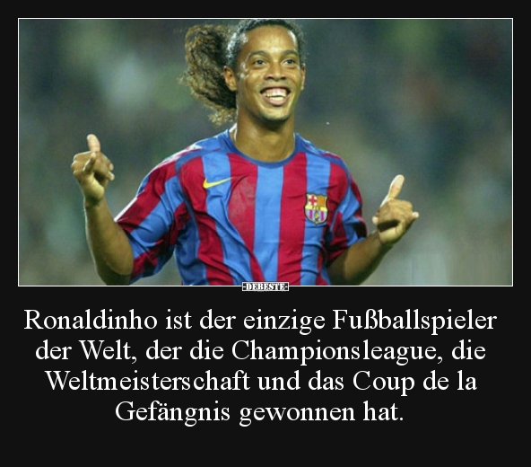 Ronaldinho ist der einzige Fußballspieler der Welt, der.. - Lustige Bilder | DEBESTE.de