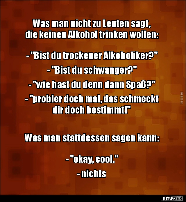 Was man nicht zu Leuten sagt, die keinen Alkohol trinken.. - Lustige Bilder | DEBESTE.de