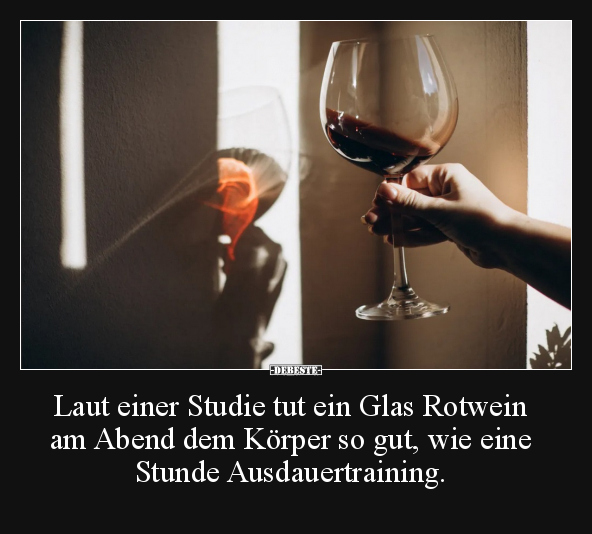Laut einer Studie tut ein Glas Rotwein am Abend dem Körper.. - Lustige Bilder | DEBESTE.de