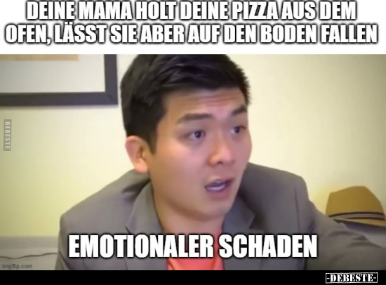 Deine Mama holt deine Pizza aus dem Ofen, lässt sie aber.. - Lustige Bilder | DEBESTE.de