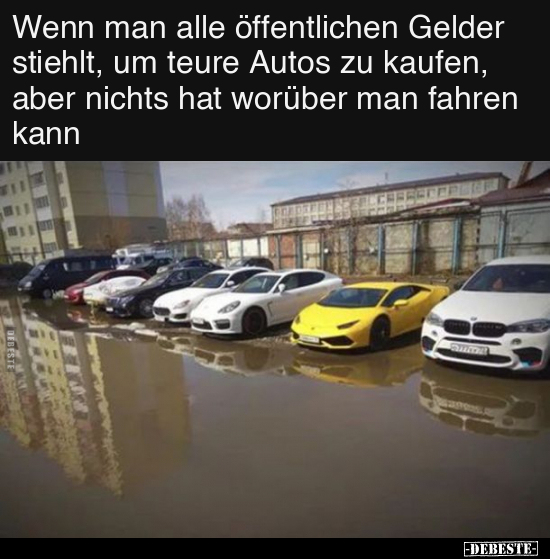 Wenn man alle öffentlichen Gelder stiehlt, um teure Autos.. - Lustige Bilder | DEBESTE.de