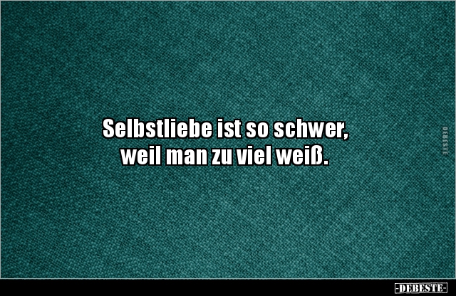 Selbstliebe ist so schwer, weil man zu viel weiß... - Lustige Bilder | DEBESTE.de