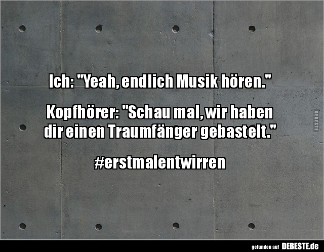Ich: "Yeah, endlich Musik hören.".. - Lustige Bilder | DEBESTE.de