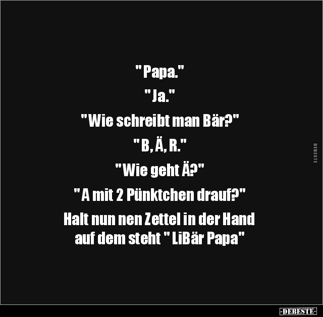 " Papa." " Ja." " Wie schreibt man Bär?" " B, Ä, R." ".. - Lustige Bilder | DEBESTE.de