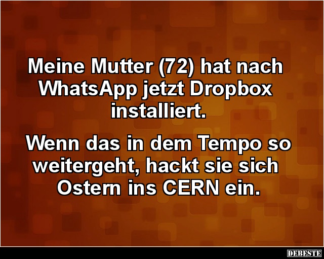 Meine Mutter (72) hat nach WhatsApp jetzt Dropbox installiert.. - Lustige Bilder | DEBESTE.de