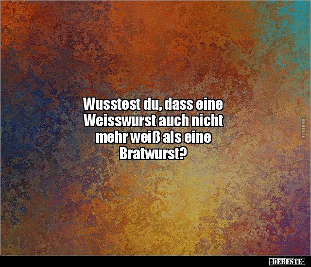 Wusstest du, dass eine Weisswurst auch nicht mehr weiß.. - Lustige Bilder | DEBESTE.de