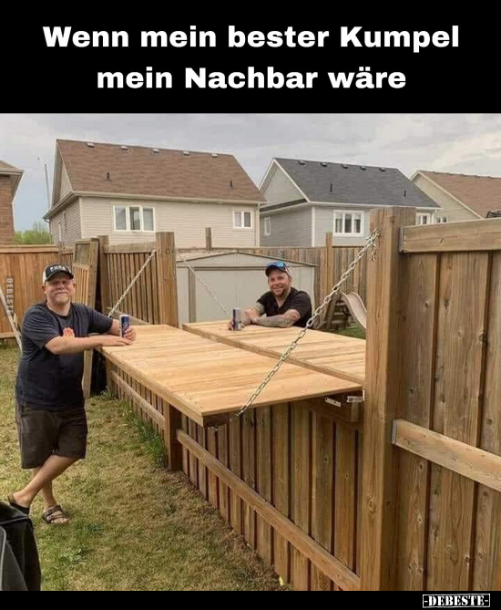 Wenn mein bester Kumpel mein Nachbar wäre... - Lustige Bilder | DEBESTE.de