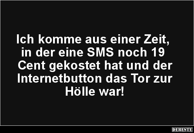 Ich komme aus einer Zeit, in der eine SMS noch 19 Cent.. - Lustige Bilder | DEBESTE.de