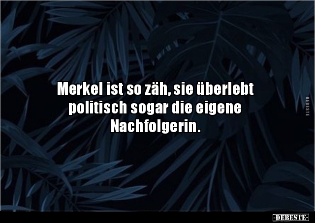 Merkel ist so zäh, sie überlebt politisch sogar die eigene.. - Lustige Bilder | DEBESTE.de