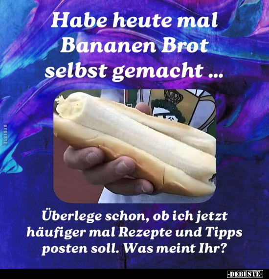 Habe heute mal Bananen Brot selbst gemacht.. - Lustige Bilder | DEBESTE.de